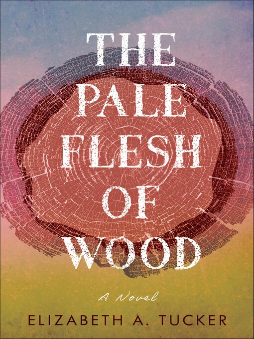 Title details for The Pale Flesh of Wood by Elizabeth A. Tucker - Wait list